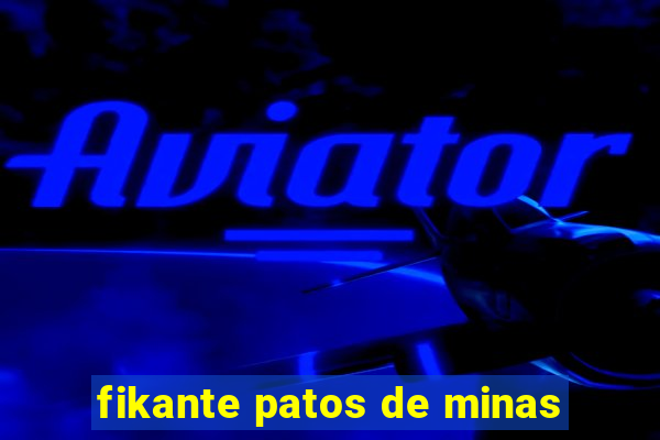 fikante patos de minas